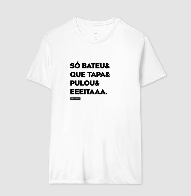 Camiseta Só bateu, que tapa, pulou e eeeitaaa.