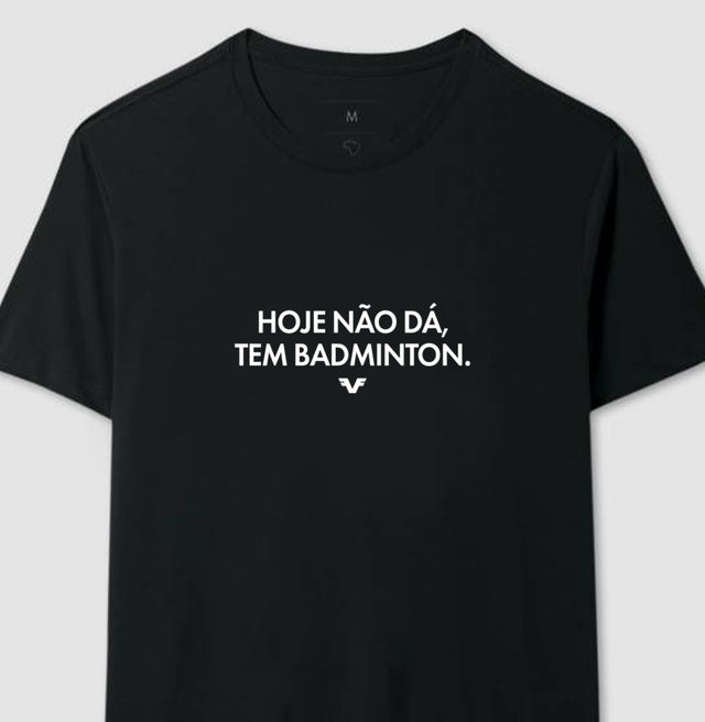 Camiseta Hoje não dá, tem Badminton