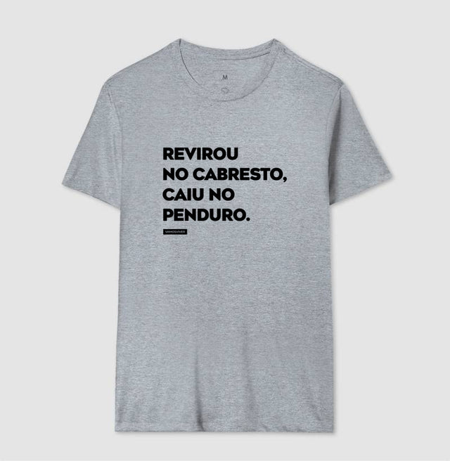 Camiseta Revirou no cabresto, caiu no penduro.