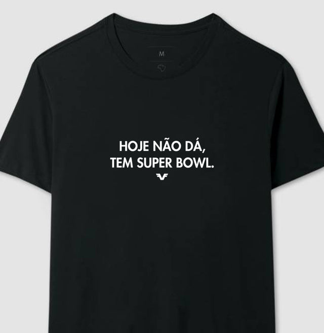 Camiseta Hoje não dá, tem Super Bowl