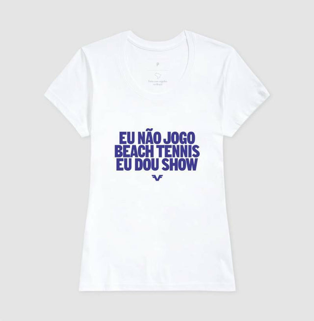 Camiseta Eu Não Jogo Beach Tennis, Eu Dou Show