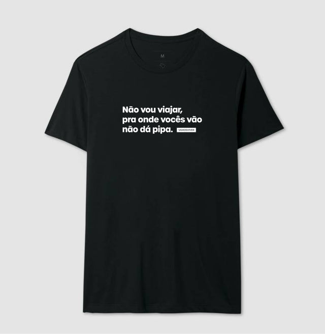 Camiseta Não vou viajar, pra onde vocês vão não dá pipa.