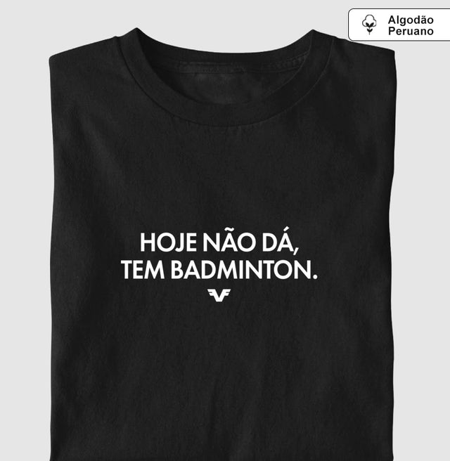 Camiseta Hoje não dá, tem Badminton