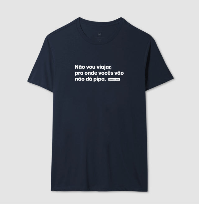 Camiseta Não vou viajar, pra onde vocês vão não dá pipa.